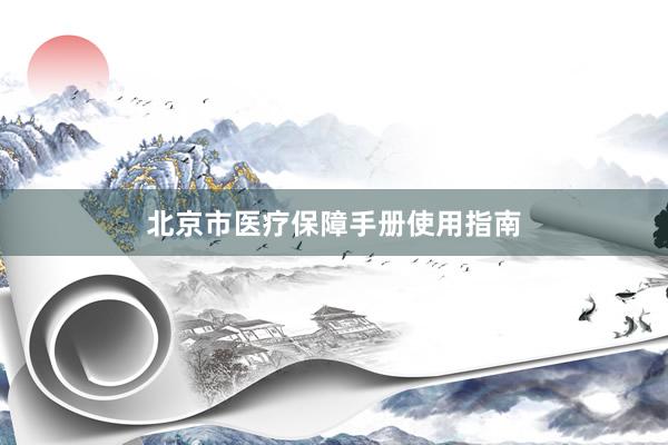 北京市医疗保障手册使用指南