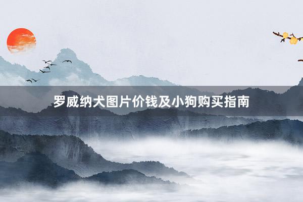 罗威纳犬图片价钱及小狗购买指南